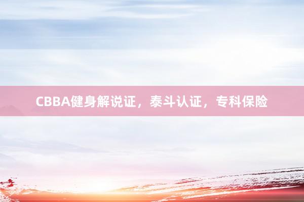 CBBA健身解说证,泰斗认证,专科保险
